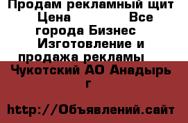 Продам рекламный щит › Цена ­ 21 000 - Все города Бизнес » Изготовление и продажа рекламы   . Чукотский АО,Анадырь г.